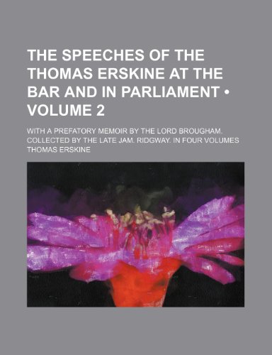 The Speeches of the Thomas Erskine at the Bar and in Parliament (Volume 2 ); With a Prefatory Memoir by the Lord Brougham. Collected by the Late Jam. (9781235655968) by Erskine, Thomas