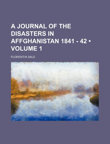 A Journal of the Disasters in Affghanistan 1841 - 42 (Volume 1 ) (9781235656262) by Sale, Florentia