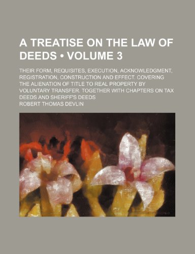 9781235657337: A Treatise on the Law of Deeds; Their Form, Requisites, Execution, Acknowledgment, Registration, Construction and Effect. Covering the Alienation of