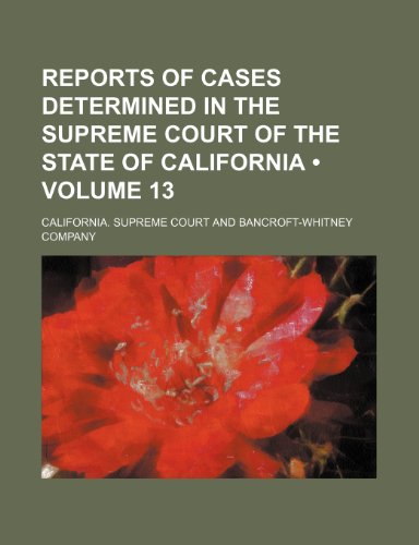 9781235657788: Reports of Cases Determined in the Supreme Court of the State of California (Volume 13 )