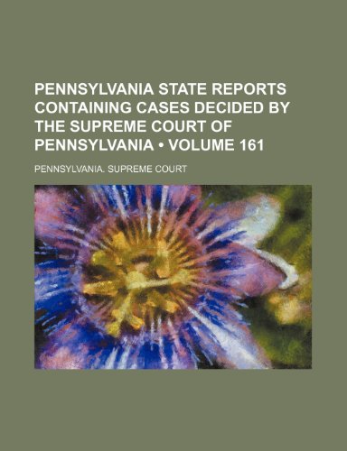Pennsylvania State Reports Containing Cases Decided by the Supreme Court of Pennsylvania Volume 161 - Pennsylvania Supreme Court