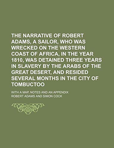 The Narrative of Robert Adams, a Sailor, Who Was Wrecked on the Western Coast of Africa, in the Year 1810, Was Detained Three Years in Slavery by the (9781235669668) by Adams, Robert