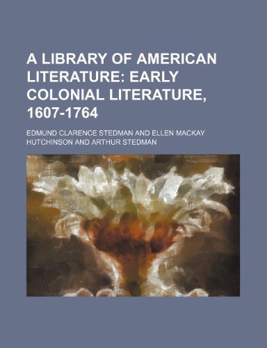 A Library of American Literature; Early Colonial Literature, 1607-1764 (9781235672521) by Stedman, Edmund Clarence