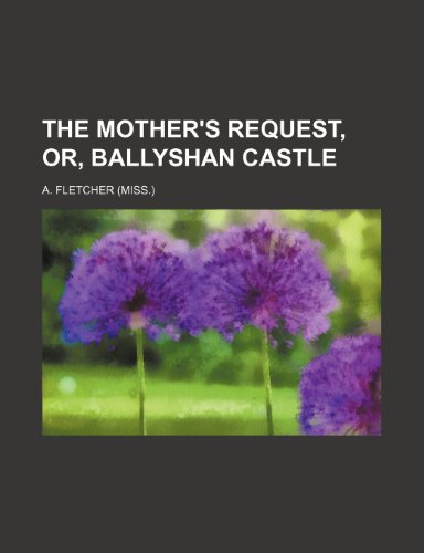 The Mother's Request, Or, Ballyshan Castle (9781235672897) by Fletcher, A.