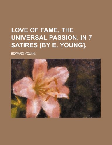 Love of Fame, the Universal Passion. in 7 Satires [By E. Young]. (9781235678967) by Young, Edward