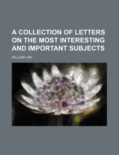 A Collection of Letters on the Most Interesting and Important Subjects (9781235680311) by Law, William