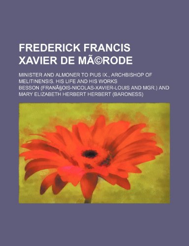 9781235683008: Frederick Francis Xavier de Merode; Minister and Almoner to Pius IX., Archbishop of Melitinensis. His Life and His Works