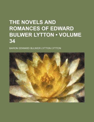 The Novels and Romances of Edward Bulwer Lytton (Volume 34) (9781235684760) by Lytton, Baron Edward Bulwer Lytton
