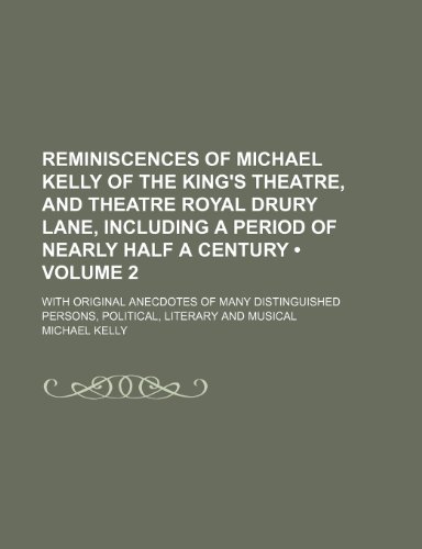 Reminiscences of Michael Kelly of the King's Theatre, and Theatre Royal Drury Lane, Including a Period of Nearly Half a Century (Volume 2); With Origi (9781235685668) by Kelly, Michael