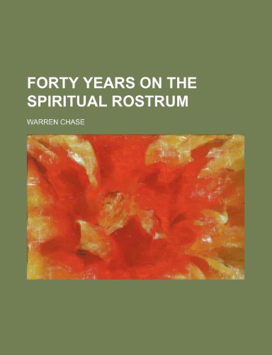 Forty Years on the Spiritual Rostrum (9781235685972) by Chase, Warren