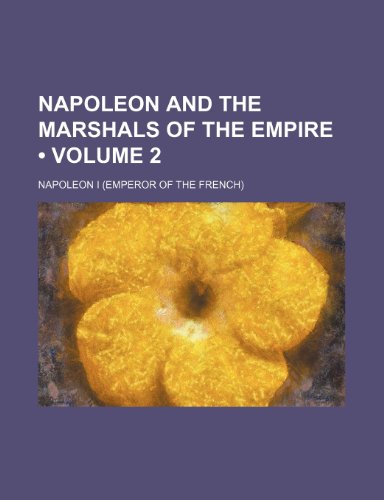 Napoleon and the Marshals of the Empire (Volume 2) (9781235686764) by Napoleon I. (Emperor Of The French); I, Napoleon