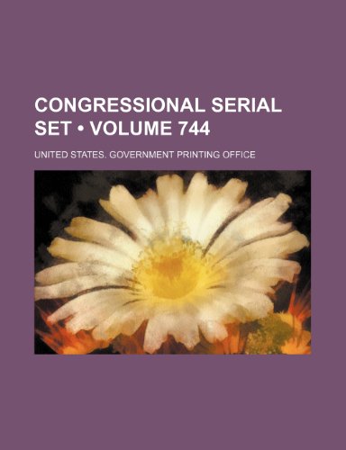 Congressional Serial Set (Volume 744) (9781235686948) by United States Government Office