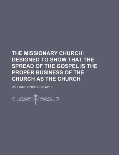 9781235687051: The Missionary Church; Designed to Show That the Spread of the Gospel Is the Proper Business of the Church as the Church