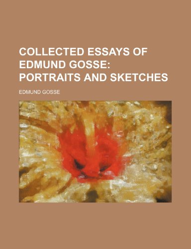 Collected Essays of Edmund Gosse; Portraits and Sketches (9781235687372) by Gosse, Edmund