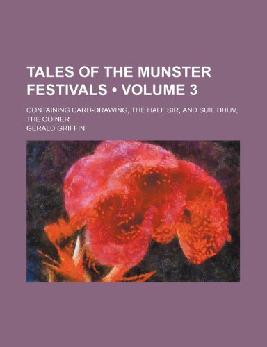Tales of the Munster Festivals (Volume 3 ); Containing Card-Drawing, the Half Sir, and Suil Dhuv, the Coiner (9781235688089) by Griffin, Gerald