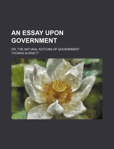 An Essay Upon Government; Or, the Natural Notions of Government (9781235688157) by Burnett, Thomas