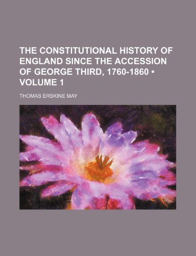 The Constitutional History of England Since the Accession of George Third, 1760-1860 (Volume 1) (9781235688935) by May, Thomas Erskine
