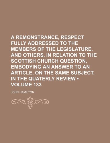 A Remonstrance, Respect Fully Addressed to the Members of the Legislature, and Others, in Relation to the Scottish Church Question, Embodying an ANS (9781235688997) by John Hamilton