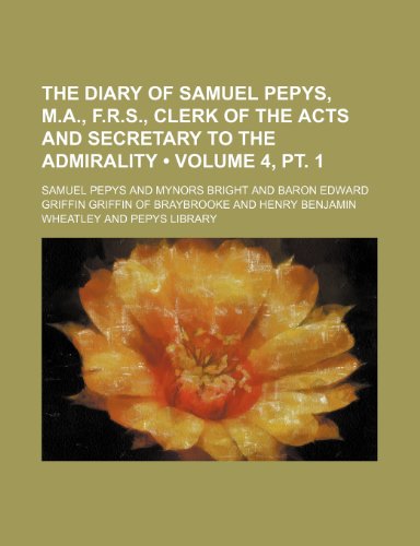 The Diary of Samuel Pepys, M.A., F.R.S., Clerk of the Acts and Secretary to the Admirality (Volume 4, PT. 1) (9781235692697) by Pepys, Samuel