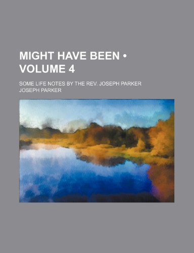 Might Have Been (Volume 4); Some Life Notes by the REV. Joseph Parker (9781235693175) by Parker, Joseph