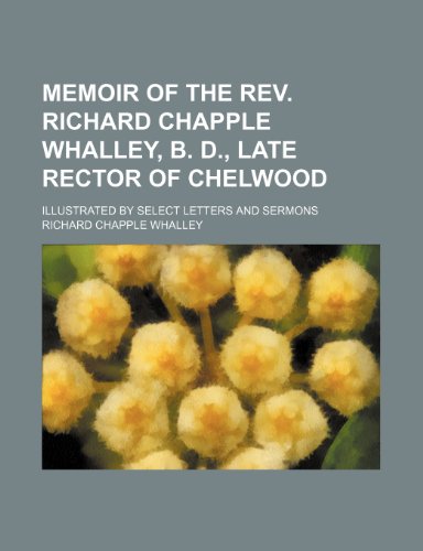 Beispielbild fr Memoir of the REV. Richard Chapple Whalley, B. D., Late Rector of Chelwood; Illustrated by Select Letters and Sermons zum Verkauf von WorldofBooks