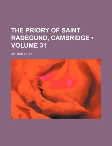 The Priory of Saint Radegund, Cambridge (Volume 31) (9781235694462) by Gray, Arthur
