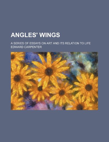 Angles' Wings; A Series of Essays on Art and Its Relation to Life (9781235694493) by Carpenter, Edward