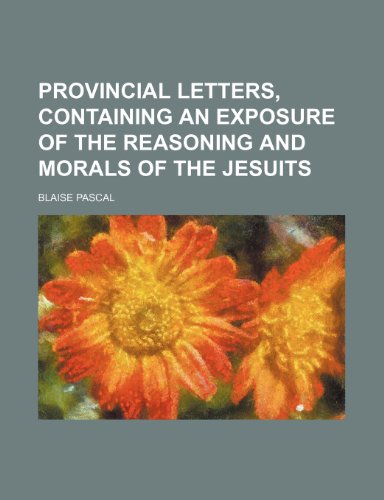 Provincial Letters, Containing an Exposure of the Reasoning and Morals of the Jesuits (9781235696329) by Pascal, Blaise