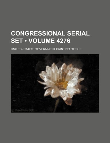 Congressional Serial Set (Volume 4276) (9781235696954) by United States Government Office