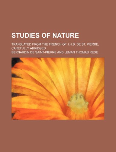 Studies of Nature; Translated from the French of J.H.B. de St. Pierre, Carefully Abridged (9781235703829) by Saint-Pierre, Bernadin De