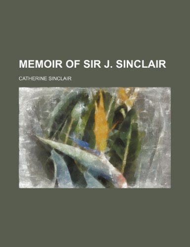 Memoir of Sir J. Sinclair (9781235706851) by Sinclair, Catherine