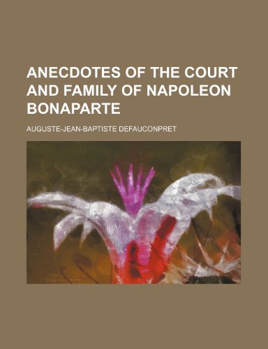 Anecdotes of the Court and Family of Napoleon Bonaparte (9781235707476) by Defauconpret, Auguste Jean Baptiste
