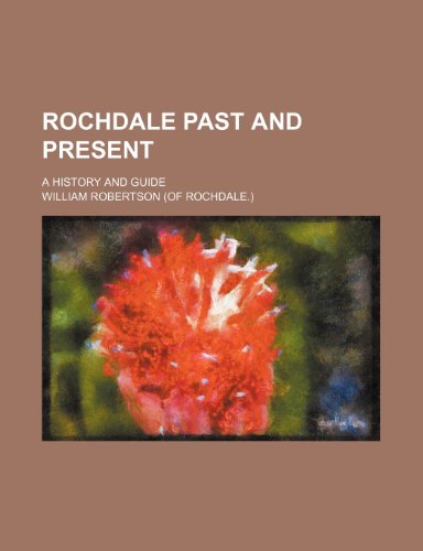 Rochdale Past and Present; A History and Guide (9781235711213) by William Robertson