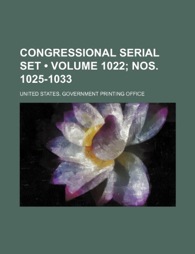 Congressional Serial Set (Volume 1022; Nos. 1025-1033) (9781235713231) by United States Government Office