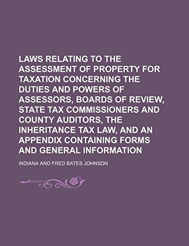 Laws Relating to the Assessment of Property for Taxation Concerning the Duties and Powers of Assessors, Boards of Review, State Tax Commissioners and (9781235716690) by Indiana