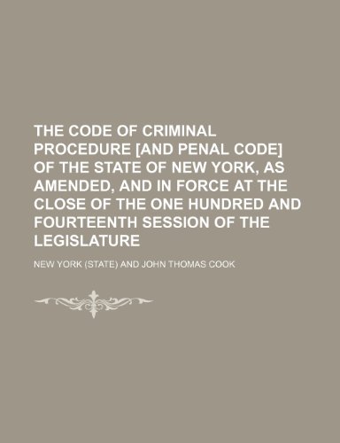 The Code of Criminal Procedure [And Penal Code] of the State of New York, as Amended, and in Force at the Close of the One Hundred and Fourteenth Sess (9781235717666) by York, New