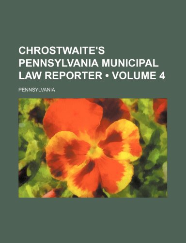 Chrostwaite's Pennsylvania Municipal Law Reporter (Volume 4) (9781235718366) by Pennsylvania