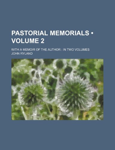 Pastorial Memorials (Volume 2 ); With a Memoir of the Author in Two Volumes (9781235718809) by Ryland, John