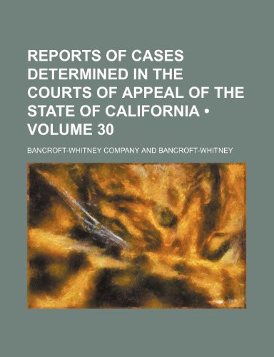 Reports of Cases Determined in the Courts of Appeal of the State of California (Volume 30) (9781235719936) by Company, Bancroft-Whitney