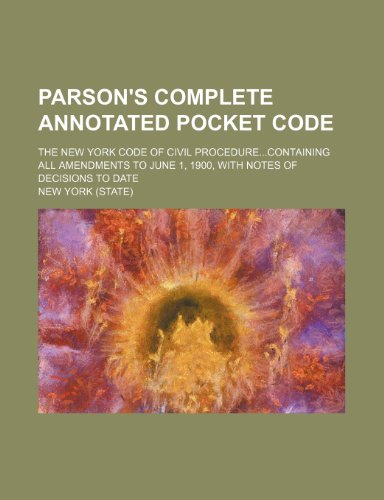 Parson's Complete Annotated Pocket Code; The New York Code of Civil Procedurecontaining All Amendments to June 1, 1900, with Notes of Decisions to DAT (9781235721137) by York, New