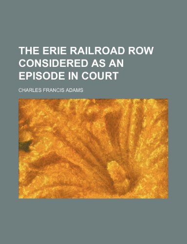 The Erie Railroad Row Considered as an Episode in Court (9781235722578) by Adams, Charles Francis