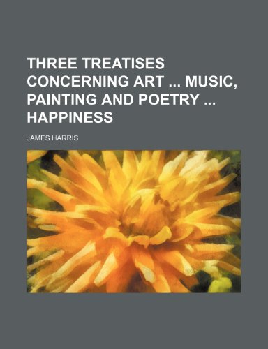 Three Treatises Concerning Art Music, Painting and Poetry Happiness (9781235722820) by Harris, James