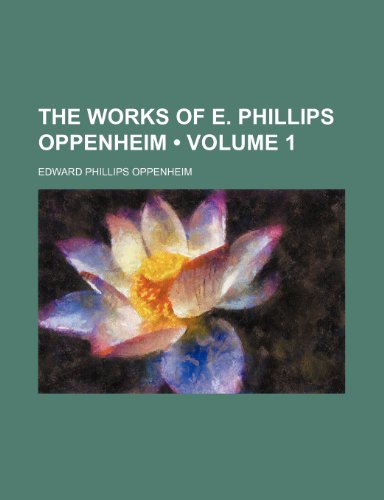 The Works of E. Phillips Oppenheim (Volume 1) (9781235722936) by Oppenheim, E. Phillips; Oppenheim, Edward Phillips