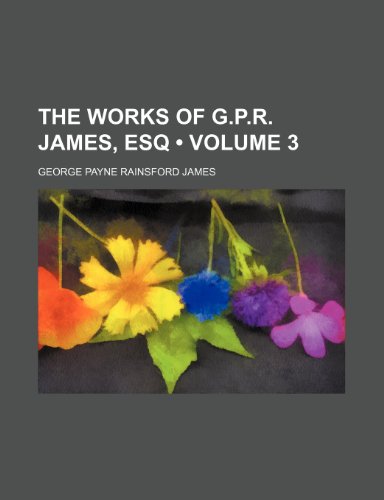 The Works of G.P.R. James, Esq (Volume 3 ) (9781235723322) by James, George Payne Rainsford