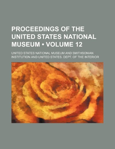 Proceedings of the United States National Museum (Volume 12 ) (9781235724879) by Museum, United States National