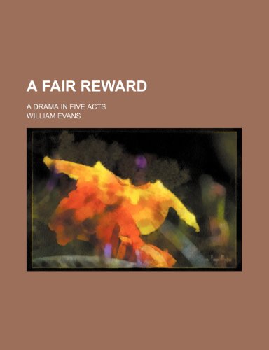 A Fair Reward; A Drama in Five Acts (9781235725494) by Evans, William