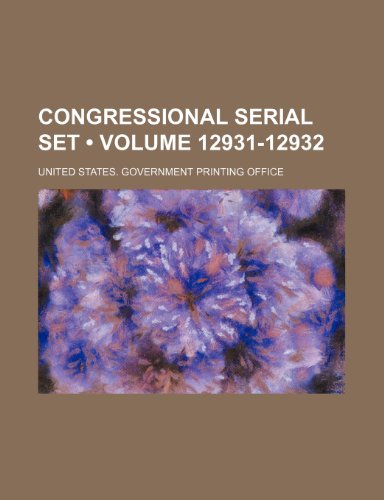 Congressional Serial Set (Volume 12931-12932) (9781235726293) by United States Government Office
