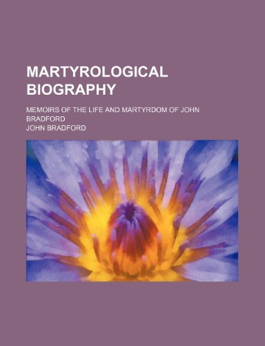 Martyrological Biography; Memoirs of the Life and Martyrdom of John Bradford (9781235730832) by Bradford, John