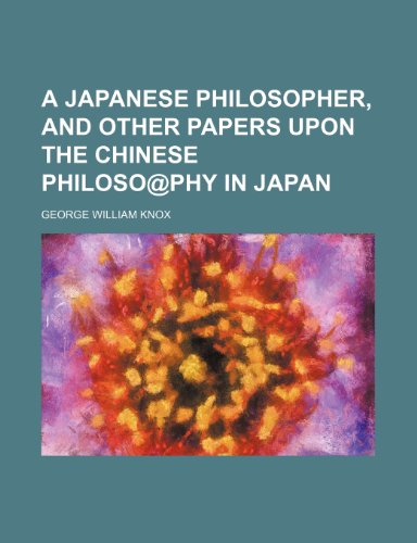 A Japanese Philosopher, and Other Papers Upon the Chinese Philoso@phy in Japan (9781235731471) by Knox, George William
