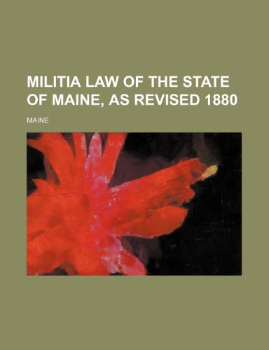 Militia Law of the State of Maine, as Revised 1880 (9781235733499) by Maine